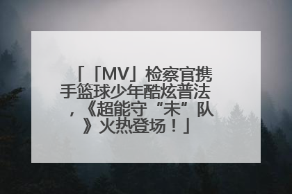 「MV」检察官携手篮球少年酷炫普法，《超能守“未”队》火热登场！