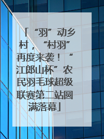 “羽”动乡村，“村羽”再度来袭！“江郎山杯”农民羽毛球超级联赛第二站圆满落幕