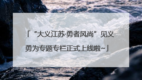 “大义江苏·勇者风尚”见义勇为专题专栏正式上线啦~