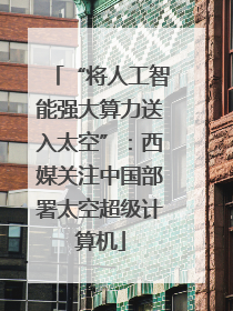“将人工智能强大算力送入太空”：西媒关注中国部署太空超级计算机