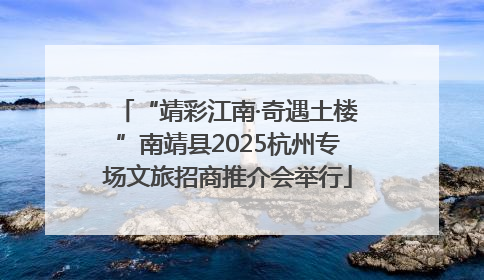 “靖彩江南·奇遇土楼”南靖县2025杭州专场文旅招商推介会举行