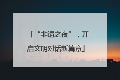 “非遗之夜”，开启文明对话新篇章