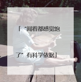 “闻着都感觉饱了”有科学依据