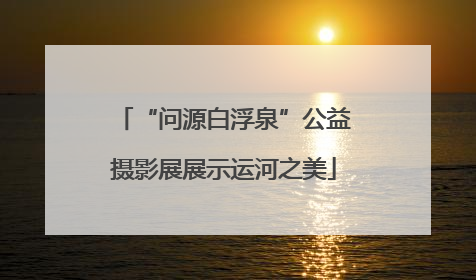 “问源白浮泉”公益摄影展展示运河之美