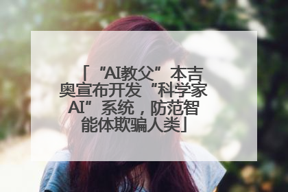 “AI教父”本吉奥宣布开发“科学家AI”系统，防范智能体欺骗人类