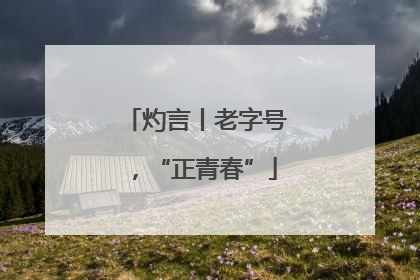 灼言丨老字号，“正青春”