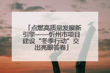 点燃高质量发展新引擎——忻州市项目建设“冬季行动”交出亮眼答卷