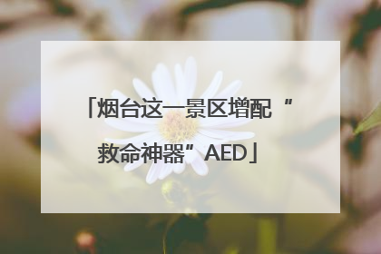 烟台这一景区增配“救命神器”AED