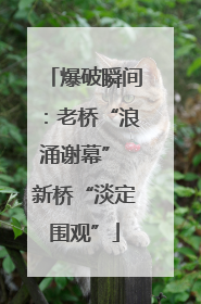 爆破瞬间：老桥“浪涌谢幕” 新桥“淡定围观”