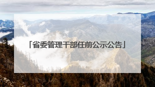 省委管理干部任前公示公告