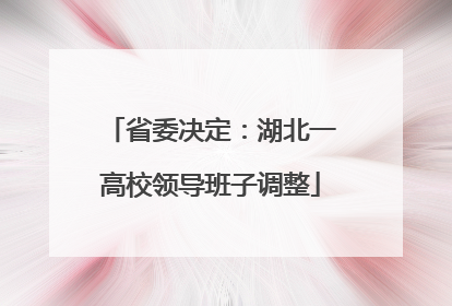 省委决定：湖北一高校领导班子调整