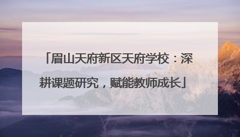 眉山天府新区天府学校：深耕课题研究，赋能教师成长