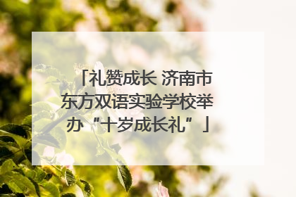 礼赞成长 济南市东方双语实验学校举办“十岁成长礼”