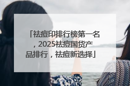 祛痘印排行榜第一名，2025祛痘国货产品排行，祛痘新选择