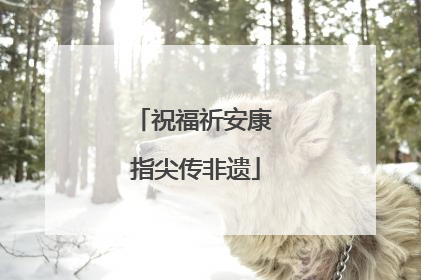 祝福祈安康 指尖传非遗