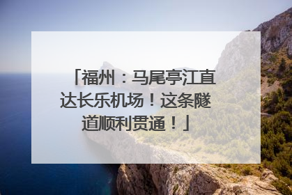 福州：马尾亭江直达长乐机场！这条隧道顺利贯通！