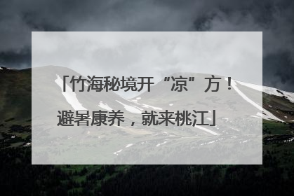 竹海秘境开“凉”方！避暑康养，就来桃江