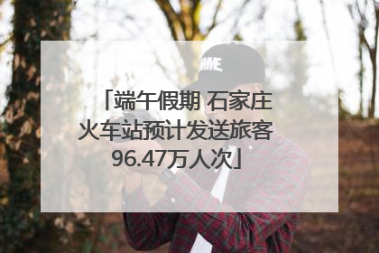 端午假期 石家庄火车站预计发送旅客96.47万人次