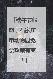 端午节假期，石家庄市动物园免票政策有变！