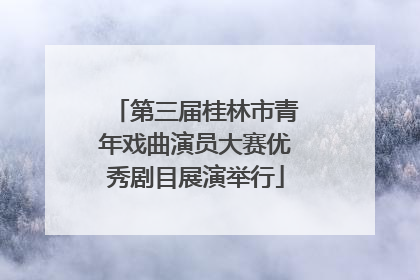 第三届桂林市青年戏曲演员大赛优秀剧目展演举行