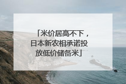 米价居高不下，日本新农相承诺投放低价储备米