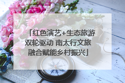 红色演艺+生态旅游双轮驱动 南太行文旅融合赋能乡村振兴