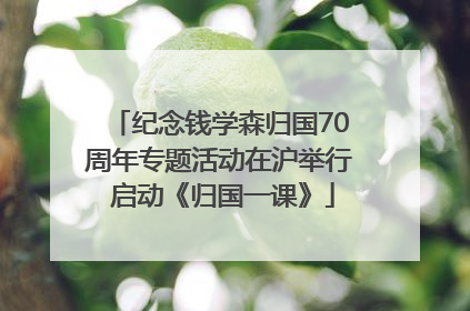 纪念钱学森归国70周年专题活动在沪举行 启动《归国一课》