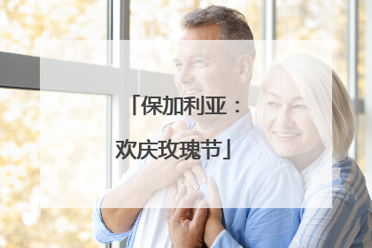 保加利亚：欢庆玫瑰节