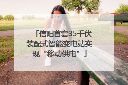 信阳首套35千伏装配式智能变电站实现“移动供电”