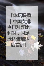 体坛联播｜中国女排今日对阵比利时，国足抵达雅加达后首训