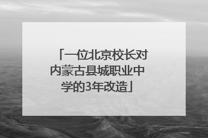 一位北京校长对内蒙古县城职业中学的3年改造