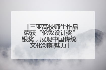三亚高校师生作品荣获“伦敦设计奖”银奖，展现中国传统文化创新魅力
