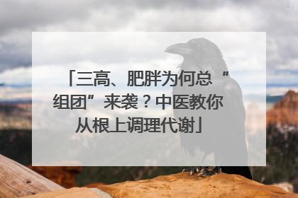 三高、肥胖为何总“组团”来袭？中医教你从根上调理代谢