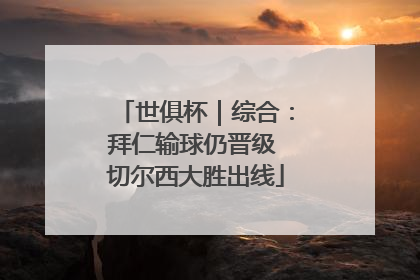 世俱杯｜综合：拜仁输球仍晋级 切尔西大胜出线
