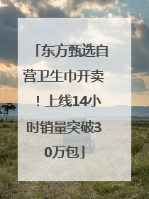 东方甄选自营卫生巾开卖！上线14小时销量突破30万包