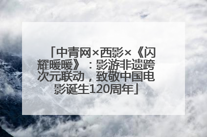 中青网×西影×《闪耀暖暖》：影游非遗跨次元联动，致敬中国电影诞生120周年