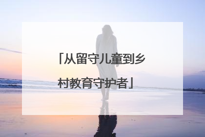 从留守儿童到乡村教育守护者