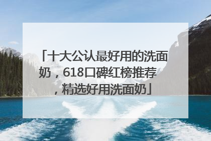 十大公认最好用的洗面奶，618口碑红榜推荐，精选好用洗面奶