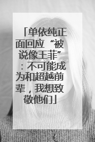 单依纯正面回应“被说像王菲”：不可能成为和超越前辈，我想致敬他们
