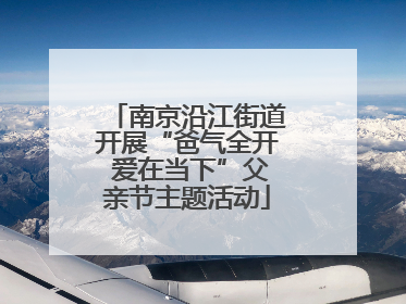 南京沿江街道开展“爸气全开 爱在当下”父亲节主题活动