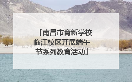 南昌市育新学校临江校区开展端午节系列教育活动