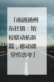 南通通州东社镇：馆校联动拓新篇，移动课堂传忠孝