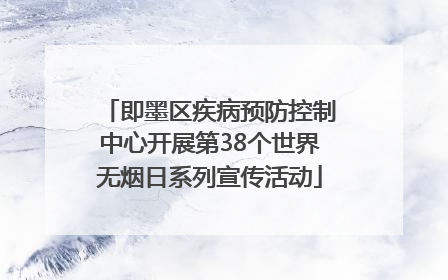 即墨区疾病预防控制中心开展第38个世界无烟日系列宣传活动