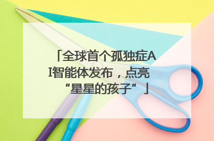 全球首个孤独症AI智能体发布，点亮“星星的孩子”