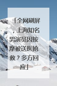 全网刷屏，上海知名男演员因按摩被送医抢救？多方回应