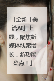 全新「美洽AI」上线，聚焦新媒体线索增长，新功能盘点！