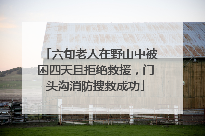六旬老人在野山中被困四天且拒绝救援，门头沟消防搜救成功