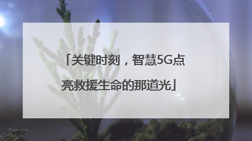 关键时刻，智慧5G点亮救援生命的那道光