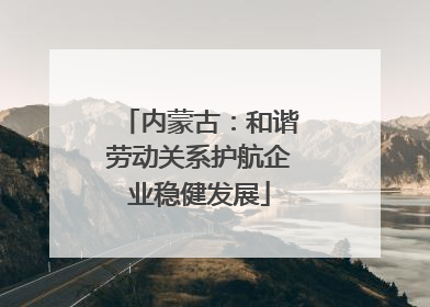 内蒙古：和谐劳动关系护航企业稳健发展
