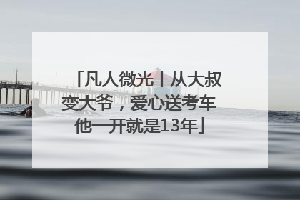 凡人微光丨从大叔变大爷，爱心送考车他一开就是13年